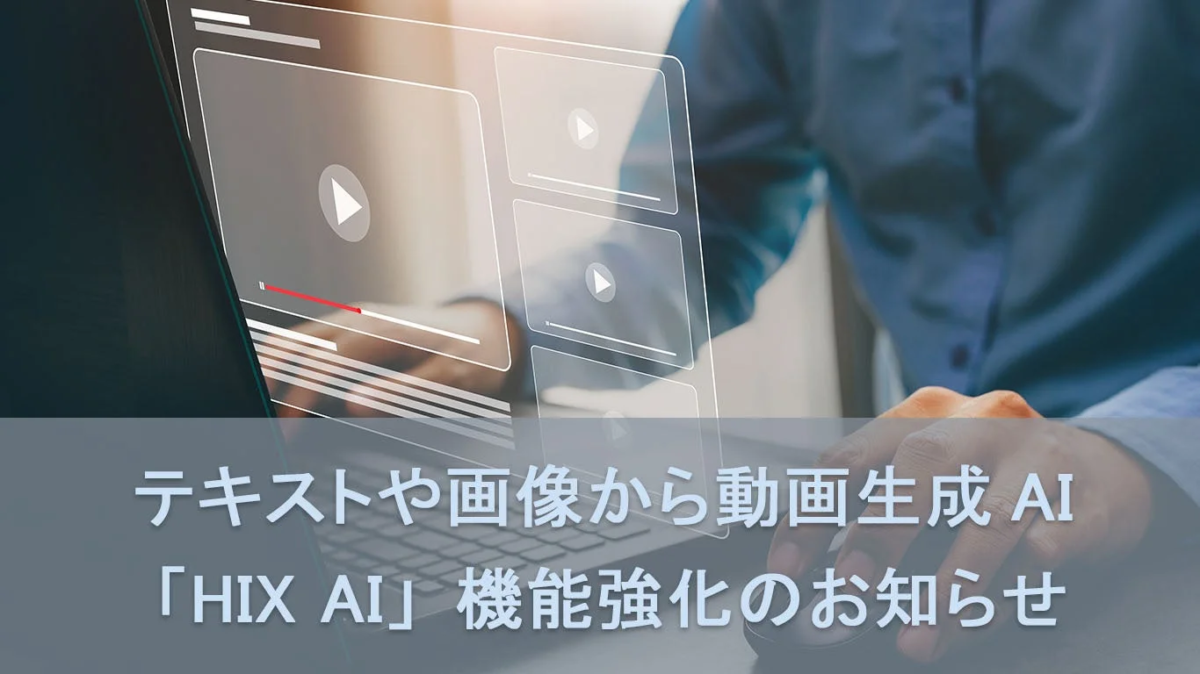 テキストや画像から動画生成 AI「HIX AI」機能強化のお知らせ