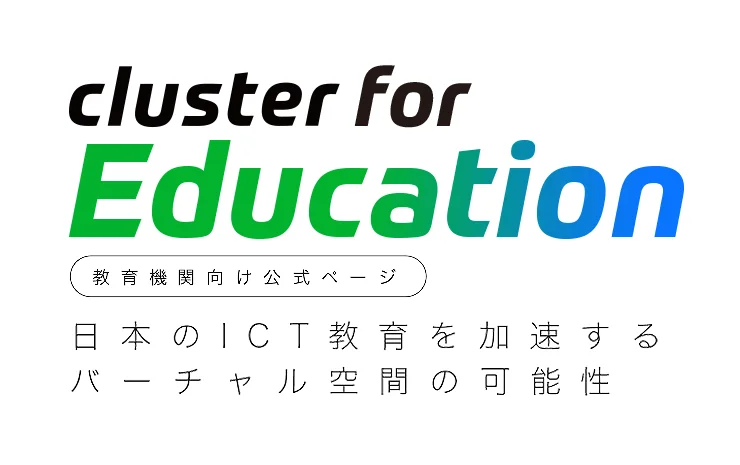 「cluster for Education」という教育機関向け公式ページが、日本のICT教育を加速し、バーチャル空間の可能性を探ることを紹介しています。